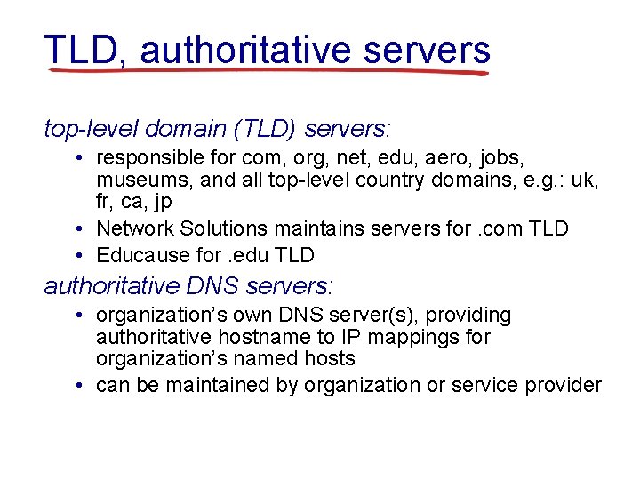 TLD, authoritative servers top-level domain (TLD) servers: • responsible for com, org, net, edu,