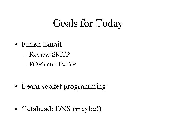 Goals for Today • Finish Email – Review SMTP – POP 3 and IMAP