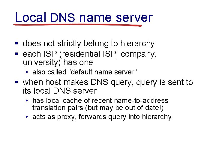 Local DNS name server § does not strictly belong to hierarchy § each ISP