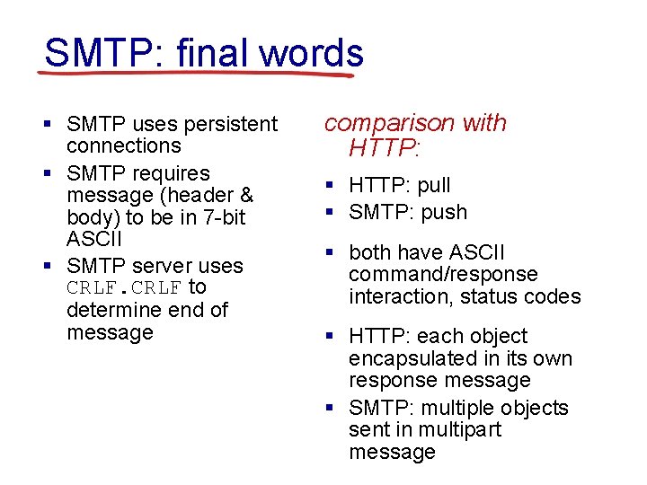 SMTP: final words § SMTP uses persistent connections § SMTP requires message (header &