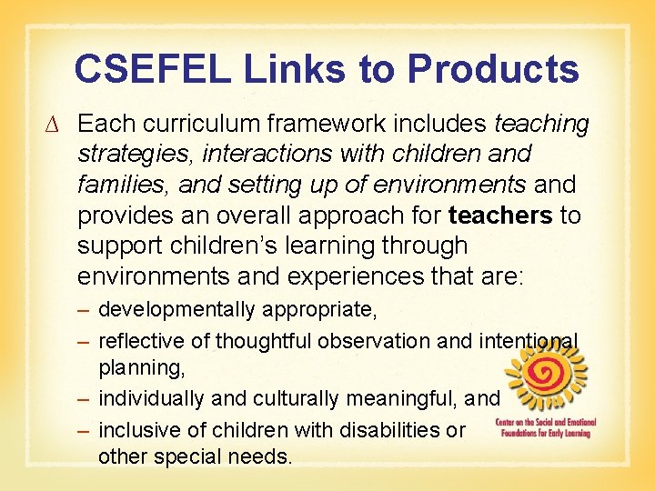 CSEFEL Links to Products ∆ Each curriculum framework includes teaching strategies, interactions with children