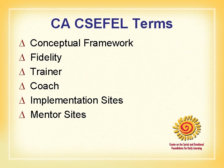 CA CSEFEL Terms ∆ ∆ ∆ Conceptual Framework Fidelity Trainer Coach Implementation Sites Mentor