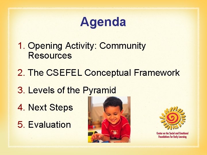 Agenda 1. Opening Activity: Community Resources 2. The CSEFEL Conceptual Framework 3. Levels of