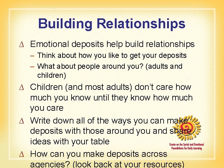 Building Relationships ∆ Emotional deposits help build relationships – Think about how you like