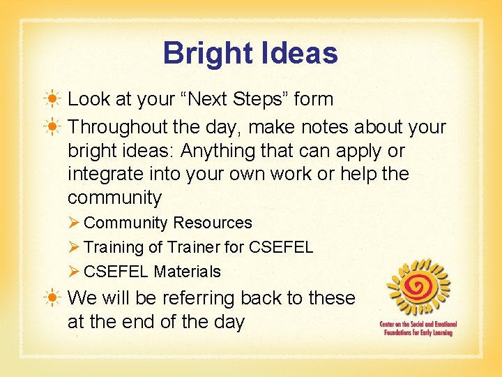 Bright Ideas ☀ Look at your “Next Steps” form ☀ Throughout the day, make