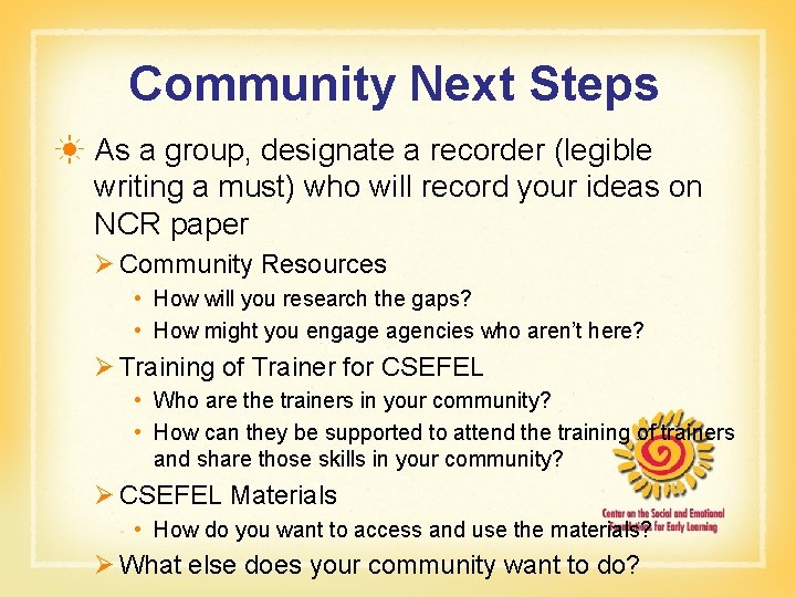Community Next Steps ☀ As a group, designate a recorder (legible writing a must)