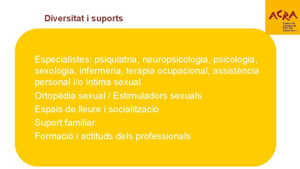 Diversitat i suports Especialistes: psiquiatria, neuropsicologia, sexologia, infermeria, teràpia ocupacional, assistència personal i/o íntima