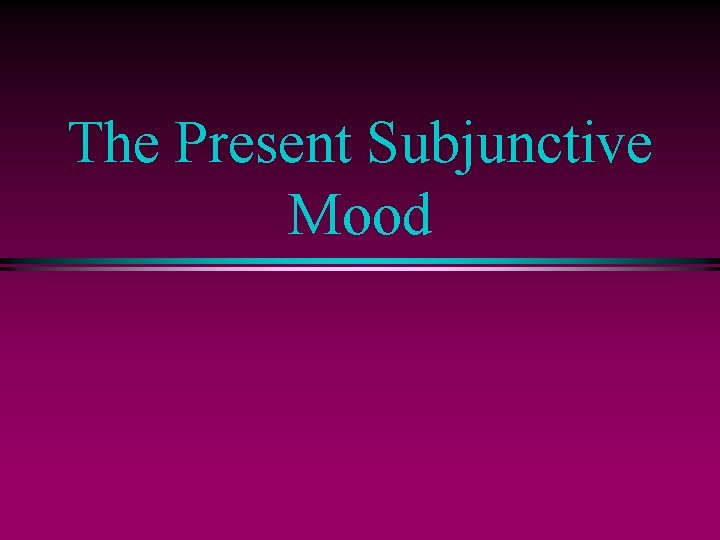 The Present Subjunctive Mood 