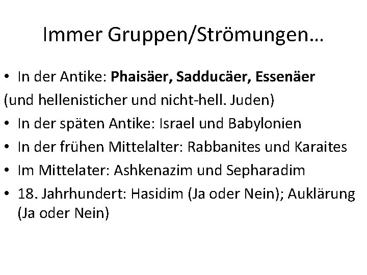 Immer Gruppen/Strömungen… • In der Antike: Phaisäer, Sadducäer, Essenäer (und hellenisticher und nicht-hell. Juden)