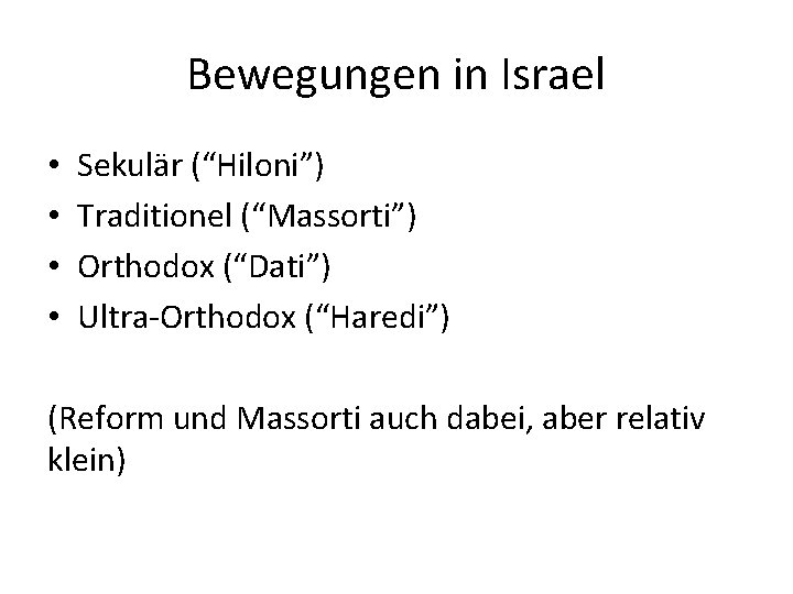 Bewegungen in Israel • • Sekulär (“Hiloni”) Traditionel (“Massorti”) Orthodox (“Dati”) Ultra-Orthodox (“Haredi”) (Reform