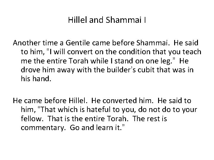 Hillel and Shammai I Another time a Gentile came before Shammai. He said to