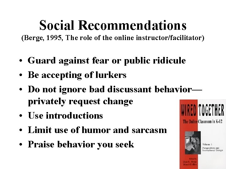 Social Recommendations (Berge, 1995, The role of the online instructor/facilitator) • Guard against fear