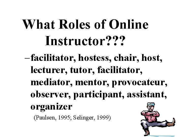 What Roles of Online Instructor? ? ? – facilitator, hostess, chair, host, lecturer, tutor,