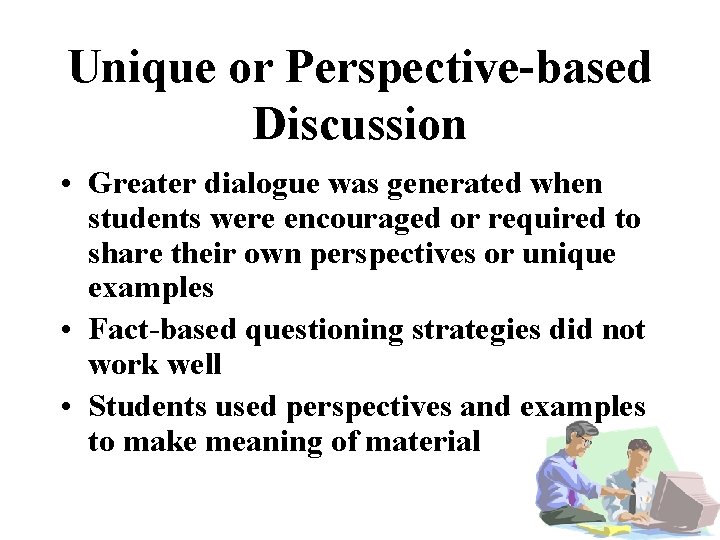 Unique or Perspective-based Discussion • Greater dialogue was generated when students were encouraged or