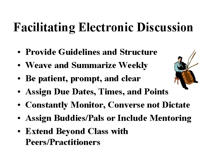 Facilitating Electronic Discussion • • Provide Guidelines and Structure Weave and Summarize Weekly Be
