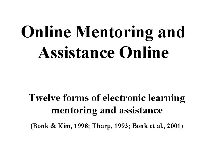 Online Mentoring and Assistance Online Twelve forms of electronic learning mentoring and assistance (Bonk