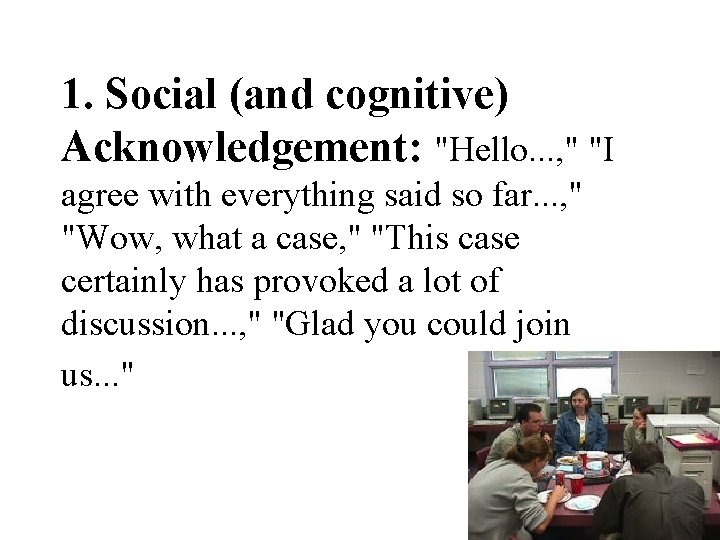 1. Social (and cognitive) Acknowledgement: "Hello. . . , " "I agree with everything