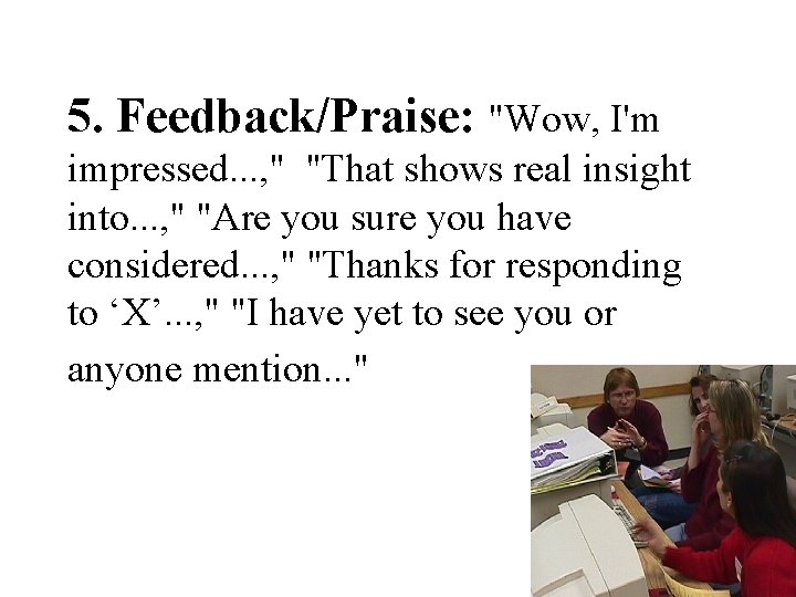 5. Feedback/Praise: "Wow, I'm impressed. . . , " "That shows real insight into.