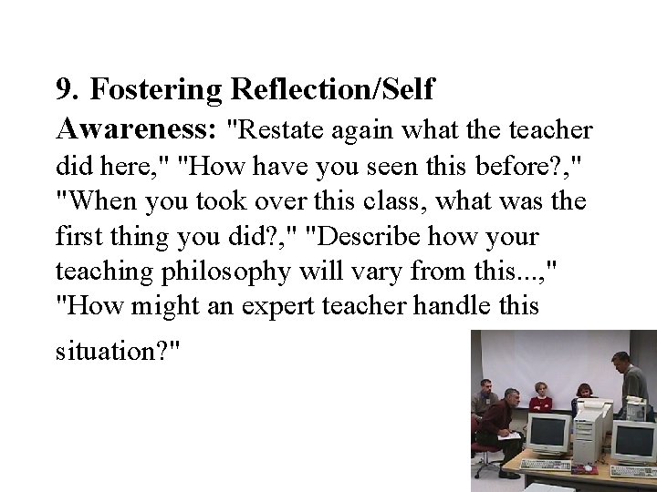 9. Fostering Reflection/Self Awareness: "Restate again what the teacher did here, " "How have