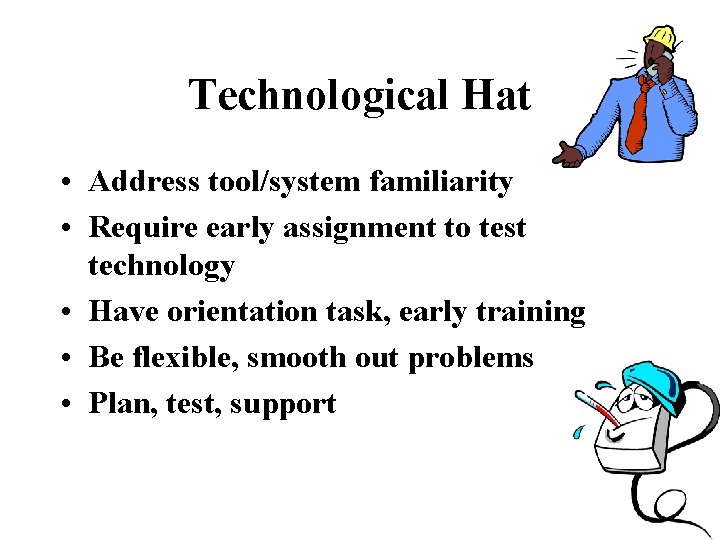 Technological Hat • Address tool/system familiarity • Require early assignment to test technology •