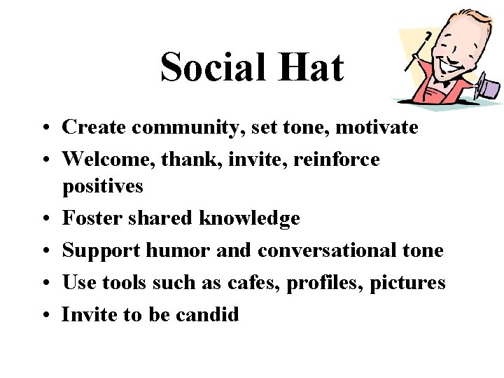 Social Hat • Create community, set tone, motivate • Welcome, thank, invite, reinforce positives