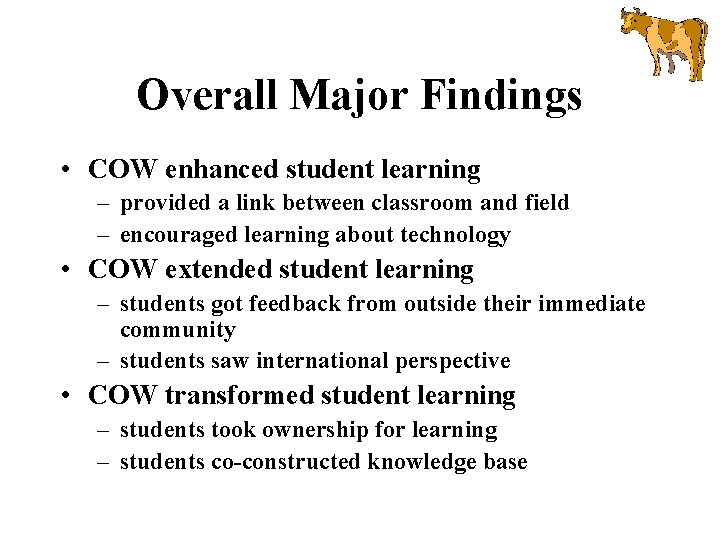 Overall Major Findings • COW enhanced student learning – provided a link between classroom