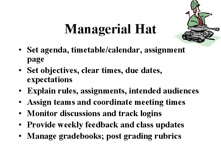 Managerial Hat • Set agenda, timetable/calendar, assignment page • Set objectives, clear times, due