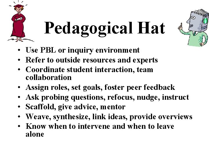 Pedagogical Hat • Use PBL or inquiry environment • Refer to outside resources and