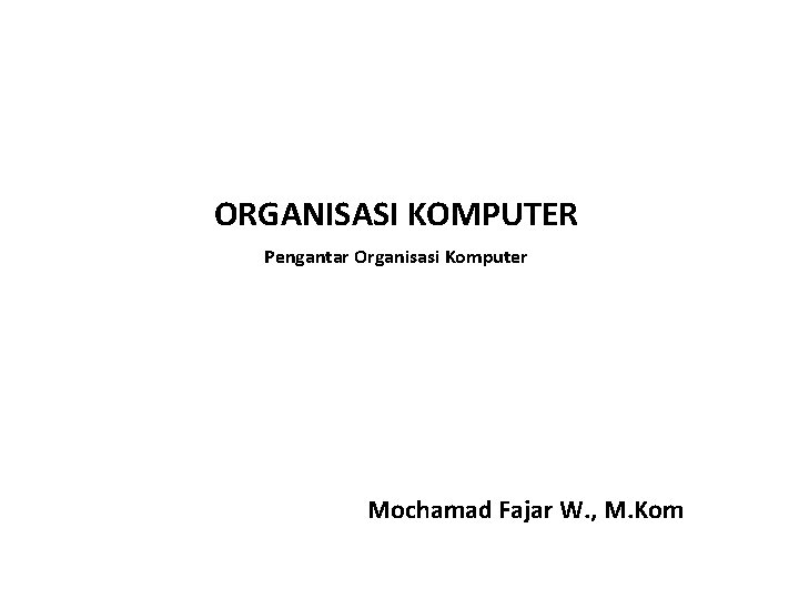 ORGANISASI KOMPUTER Pengantar Organisasi Komputer Mochamad Fajar W. , M. Kom 