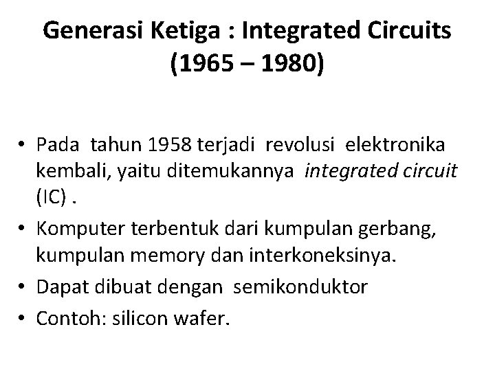 Generasi Ketiga : Integrated Circuits (1965 – 1980) • Pada tahun 1958 terjadi revolusi
