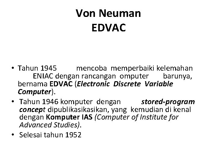 Von Neuman EDVAC • Tahun 1945 mencoba memperbaiki kelemahan ENIAC dengan rancangan omputer barunya,