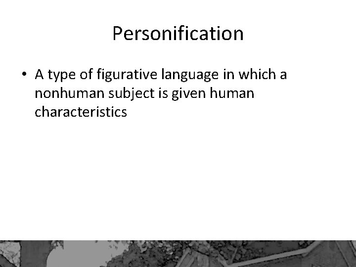 Personification • A type of figurative language in which a nonhuman subject is given