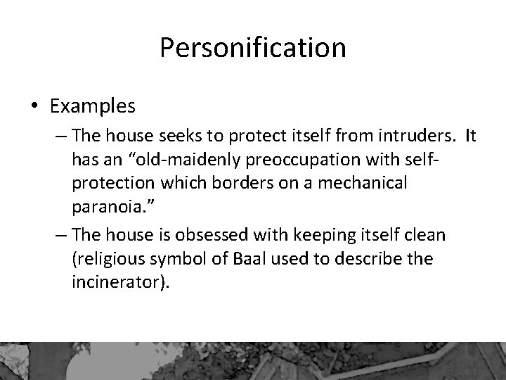 Personification • Examples – The house seeks to protect itself from intruders. It has