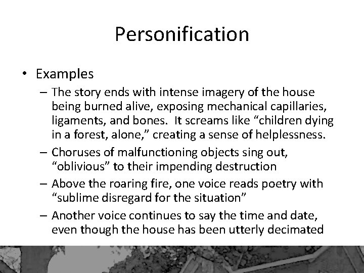 Personification • Examples – The story ends with intense imagery of the house being
