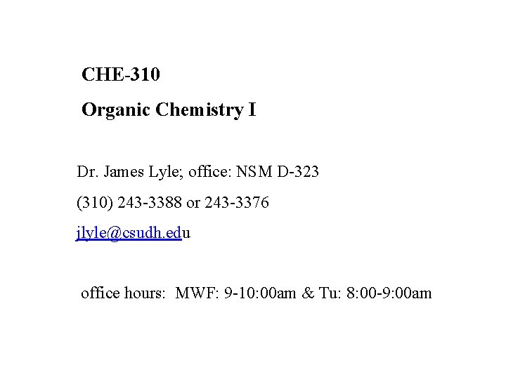  CHE-310 Organic Chemistry I Dr. James Lyle; office: NSM D-323 (310) 243 -3388