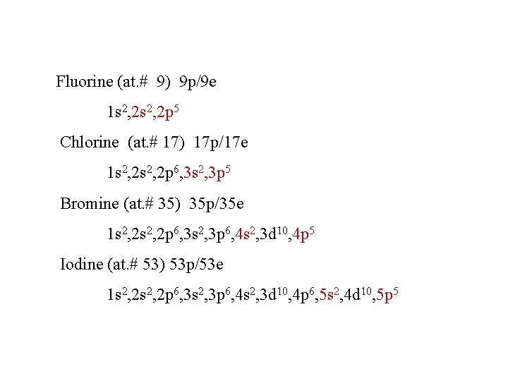 Fluorine (at. # 9) 9 p/9 e 1 s 2, 2 p 5 Chlorine