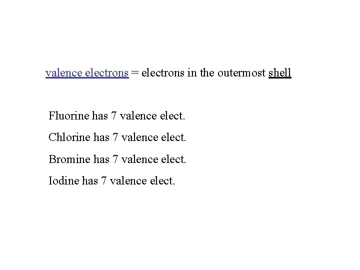 valence electrons = electrons in the outermost shell Fluorine has 7 valence elect. Chlorine