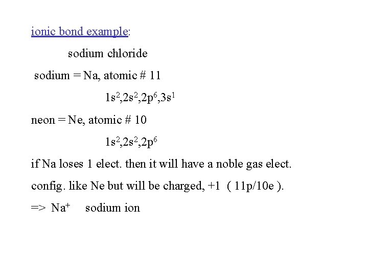 ionic bond example: sodium chloride sodium = Na, atomic # 11 1 s 2,