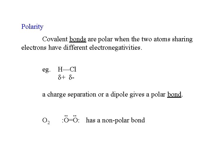 Polarity Covalent bonds are polar when the two atoms sharing electrons have different electronegativities.