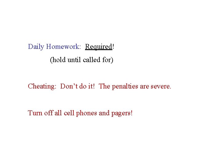 Daily Homework: Required! (hold until called for) Cheating: Don’t do it! The penalties are