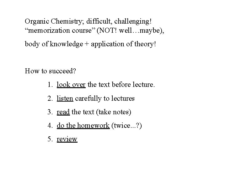 Organic Chemistry; difficult, challenging! “memorization course” (NOT! well…maybe), body of knowledge + application of