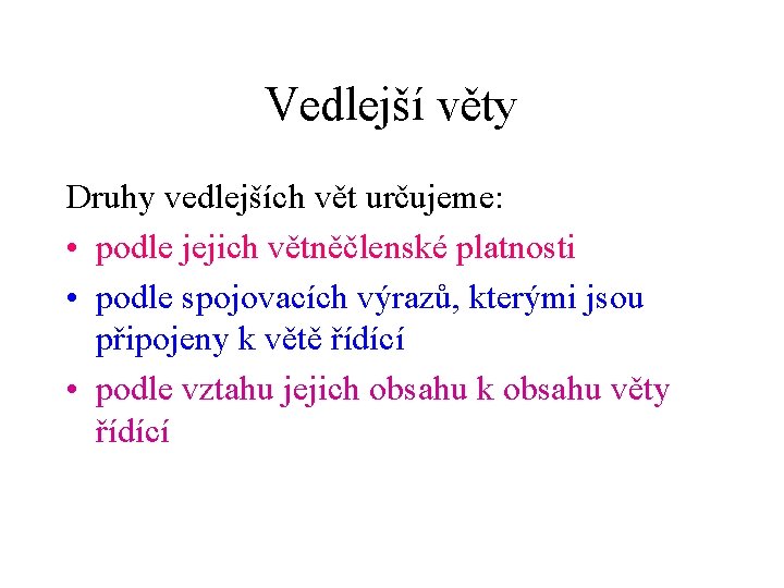 Vedlejší věty Druhy vedlejších vět určujeme: • podle jejich větněčlenské platnosti • podle spojovacích