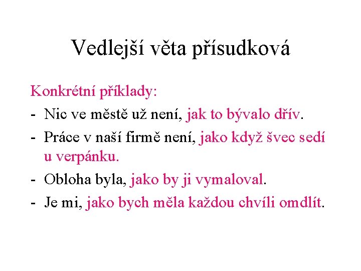 Vedlejší věta přísudková Konkrétní příklady: - Nic ve městě už není, jak to bývalo