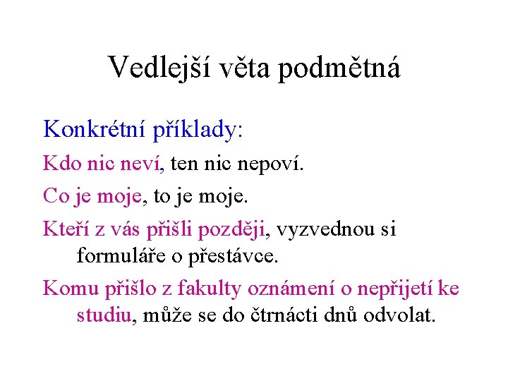 Vedlejší věta podmětná Konkrétní příklady: Kdo nic neví, ten nic nepoví. Co je moje,