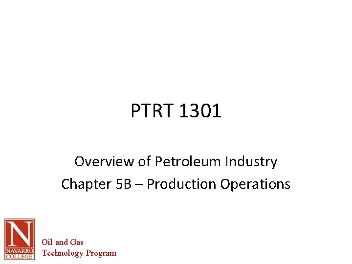 PTRT 1301 Overview of Petroleum Industry Chapter 5 B – Production Operations Oil and