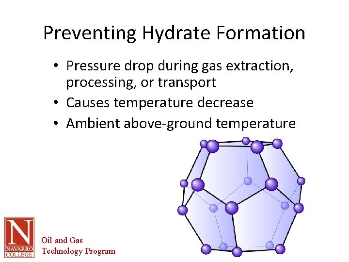 Preventing Hydrate Formation • Pressure drop during gas extraction, processing, or transport • Causes