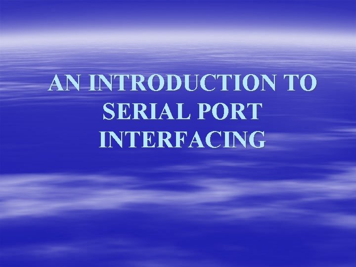AN INTRODUCTION TO SERIAL PORT INTERFACING 