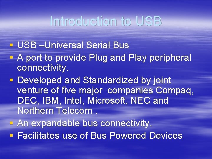 Introduction to USB § USB –Universal Serial Bus § A port to provide Plug