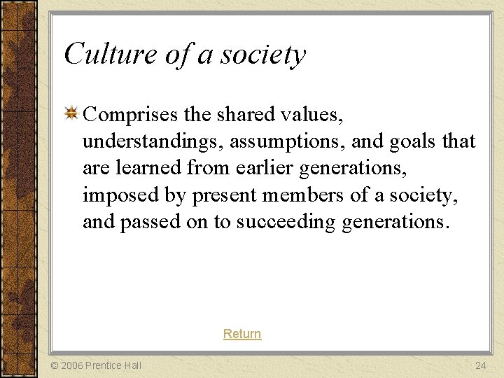 Culture of a society Comprises the shared values, understandings, assumptions, and goals that are