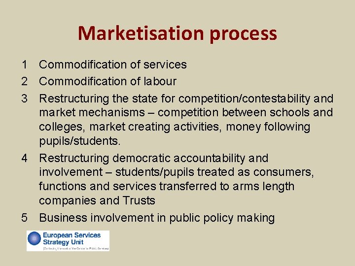 Marketisation process 1 Commodification of services 2 Commodification of labour 3 Restructuring the state Marketisation process 1 Commodification of services 2 Commodification of labour 3 Restructuring the state